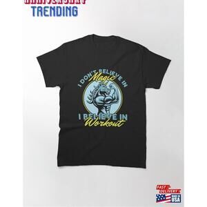 I Dont Believe In Magic Workout Classic Tshirt Unisex